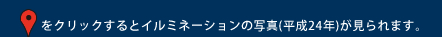 ピンをクリックするとイルミネーションの写真(平成24年)が見られます。